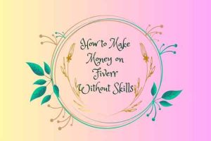 How to Make Money on Fiverr Without Skills