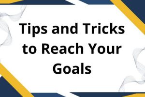 Unlock Your Potential: 10 Tips and Tricks to Reach Your Goals Faster