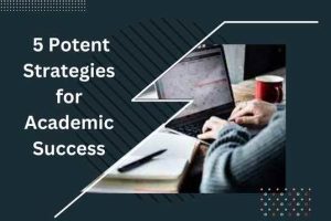 Empower Your Learning: 5 Potent Strategies for Academic Success