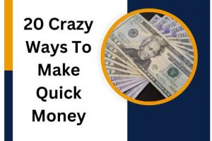 20 Crazy Ways To Make Quick Money