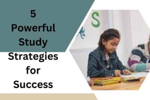 Boost Your Grades with 5 Powerful Study Strategies for Success